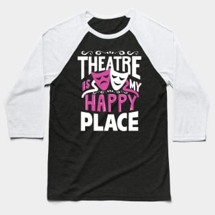 Theatre Is My Happy Place Baseball T-Shirt